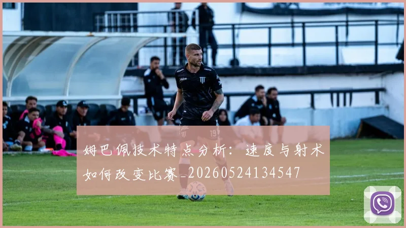 姆巴佩技术特点分析:速度与射术如何改变比赛_20260524134547
