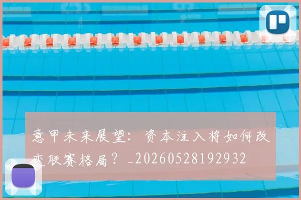 意甲未来展望:资本注入将如何改变联赛格局?_20260528192932