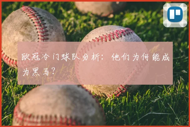 欧冠冷门球队分析：他们为何能成为黑马？