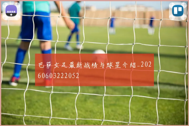 巴萨女足最新战绩与球星介绍_20260603222052